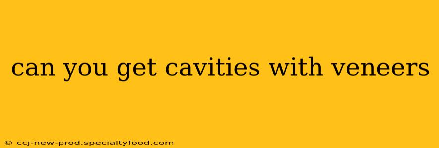 can you get cavities with veneers