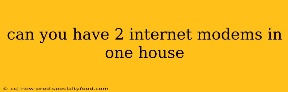 can you have 2 internet modems in one house