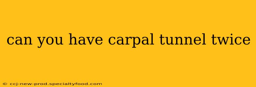 can you have carpal tunnel twice