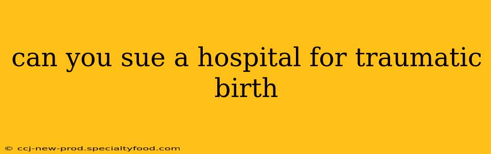can you sue a hospital for traumatic birth