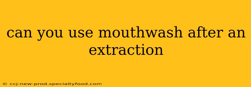 can you use mouthwash after an extraction
