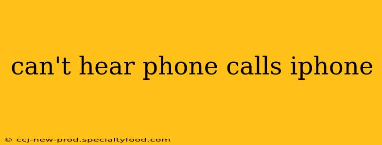 can't hear phone calls iphone