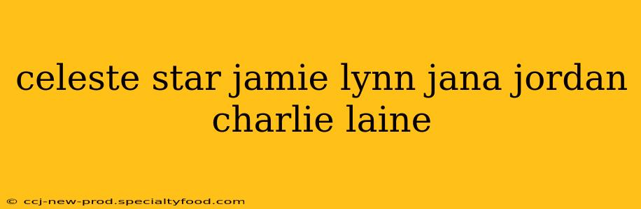 celeste star jamie lynn jana jordan charlie laine