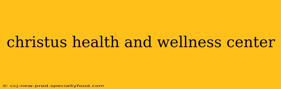 christus health and wellness center