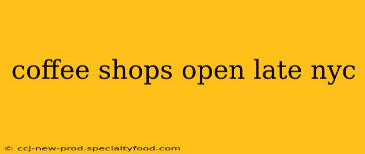 coffee shops open late nyc