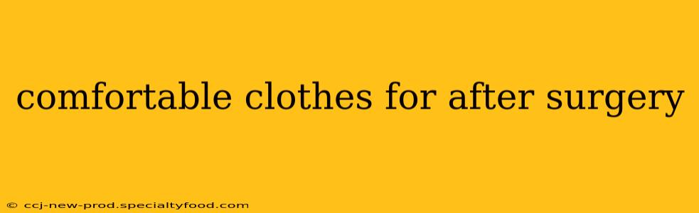 comfortable clothes for after surgery