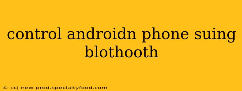 control androidn phone suing blothooth