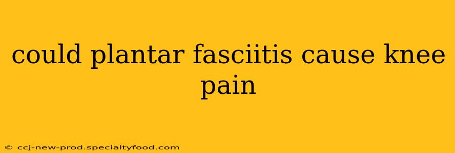 could plantar fasciitis cause knee pain