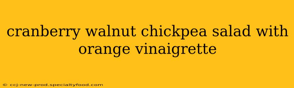 cranberry walnut chickpea salad with orange vinaigrette