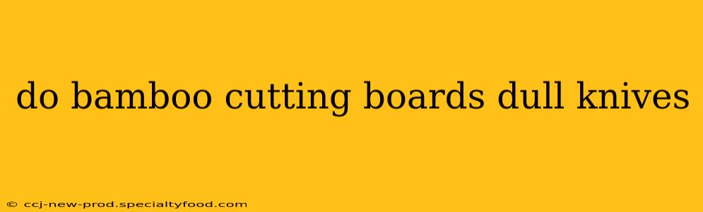 do bamboo cutting boards dull knives