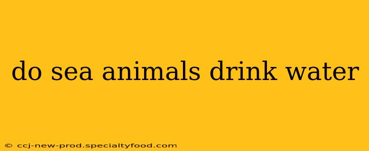 do sea animals drink water