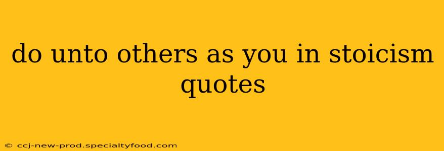 do unto others as you in stoicism quotes