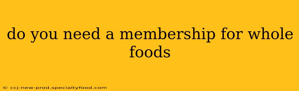 do you need a membership for whole foods