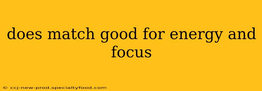 does match good for energy and focus