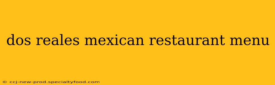 dos reales mexican restaurant menu