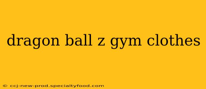 dragon ball z gym clothes