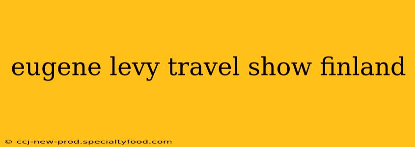 eugene levy travel show finland