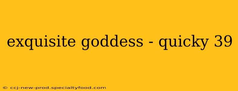 exquisite goddess - quicky 39