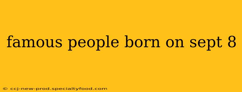 famous people born on sept 8