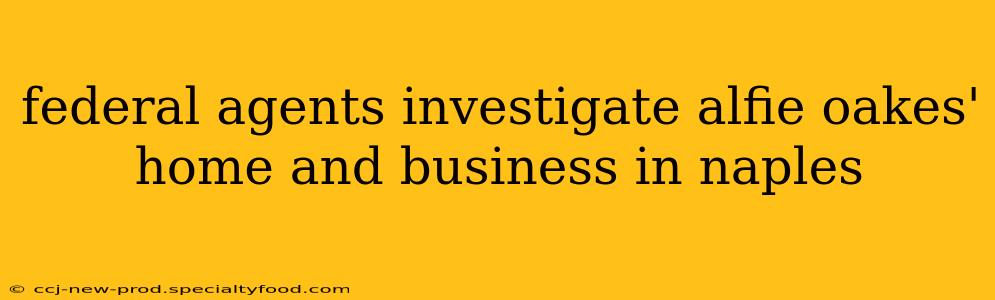 federal agents investigate alfie oakes' home and business in naples
