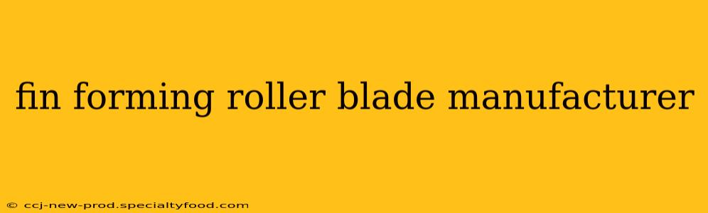 fin forming roller blade manufacturer