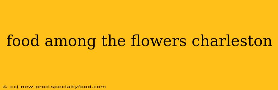 food among the flowers charleston