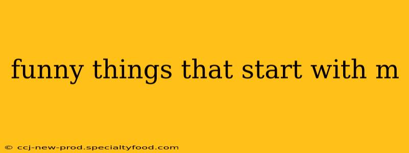 funny things that start with m