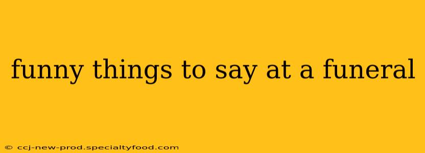 funny things to say at a funeral