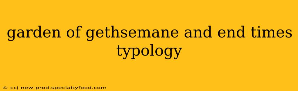 garden of gethsemane and end times typology
