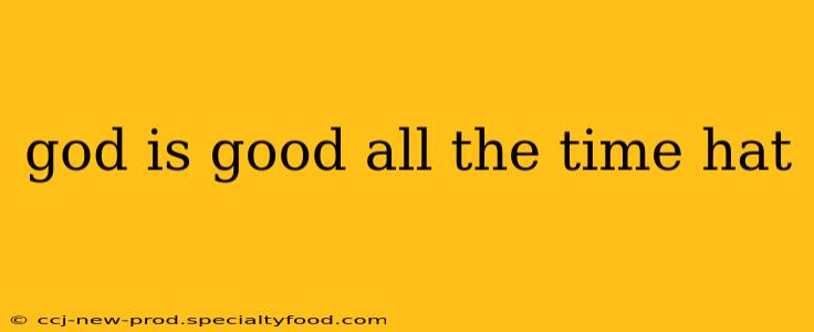 god is good all the time hat