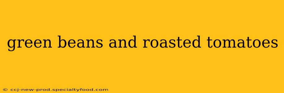 green beans and roasted tomatoes