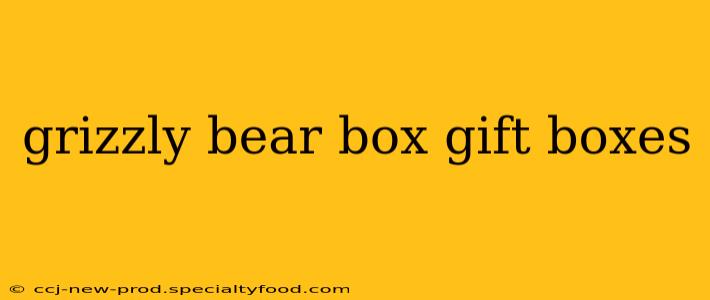 grizzly bear box gift boxes
