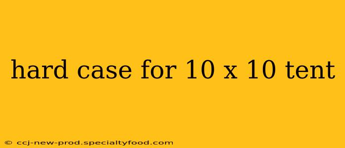 hard case for 10 x 10 tent