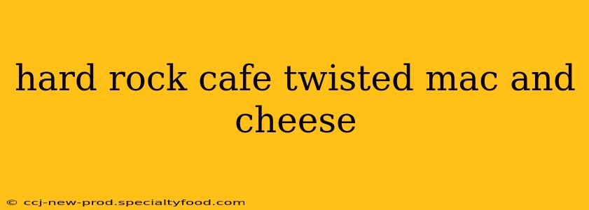 hard rock cafe twisted mac and cheese