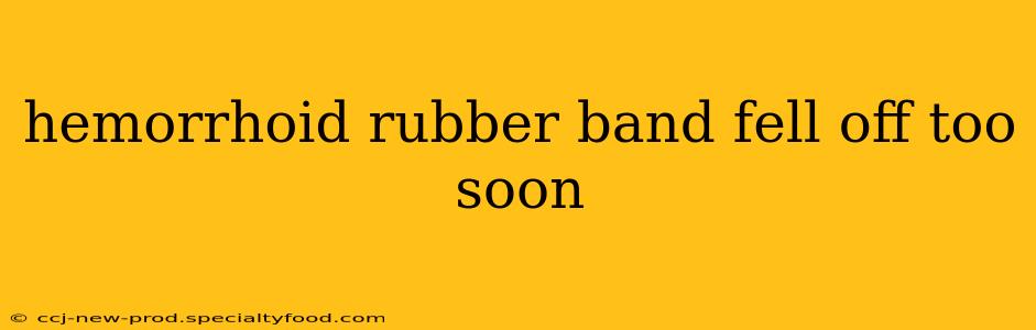 hemorrhoid rubber band fell off too soon