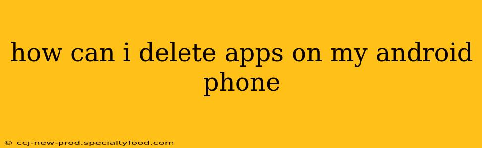 how can i delete apps on my android phone