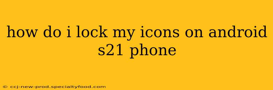 how do i lock my icons on android s21 phone