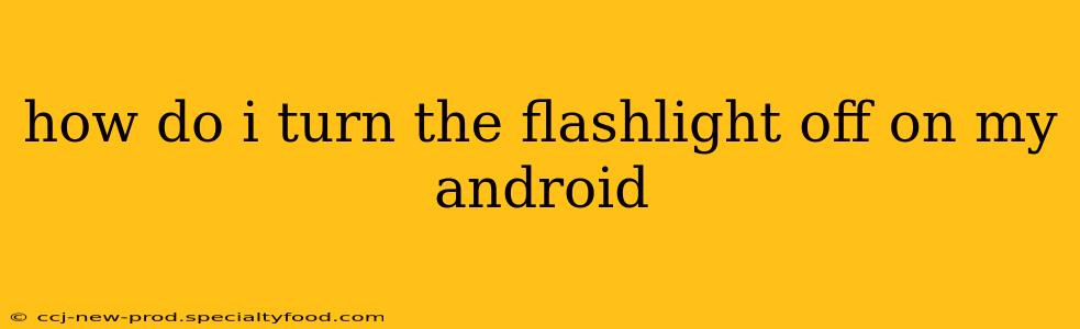 how do i turn the flashlight off on my android