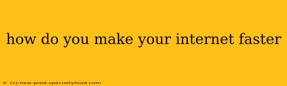 how do you make your internet faster