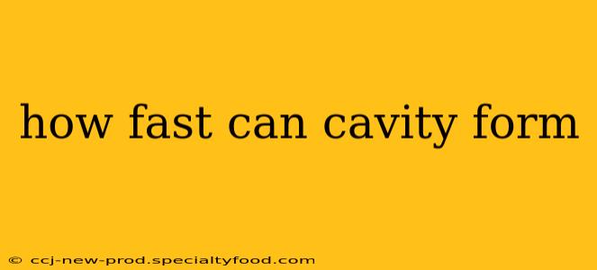 how fast can cavity form
