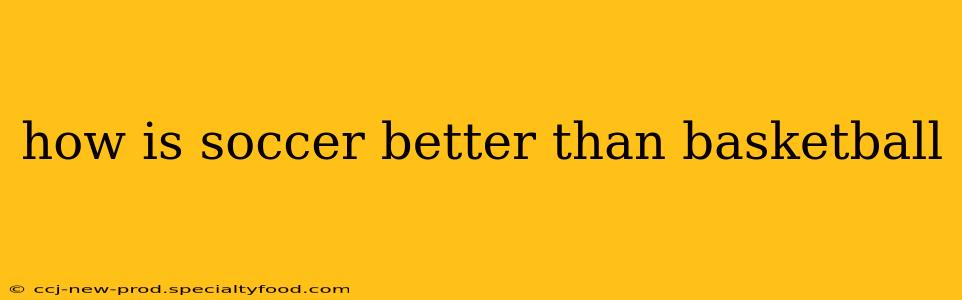 how is soccer better than basketball
