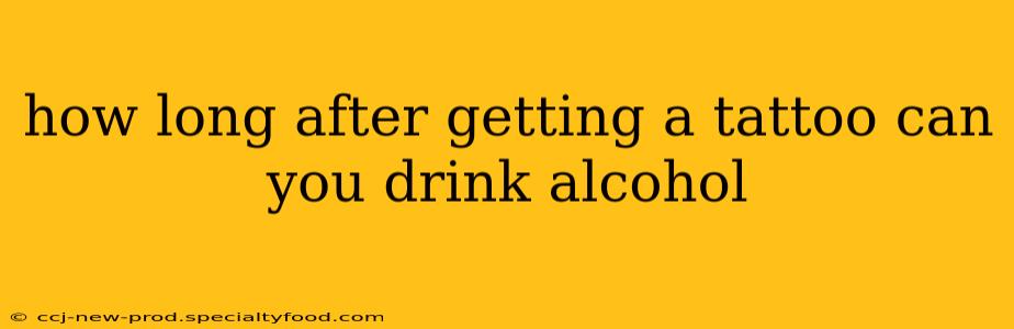 how long after getting a tattoo can you drink alcohol