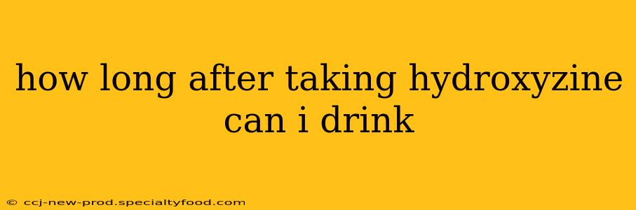 how long after taking hydroxyzine can i drink