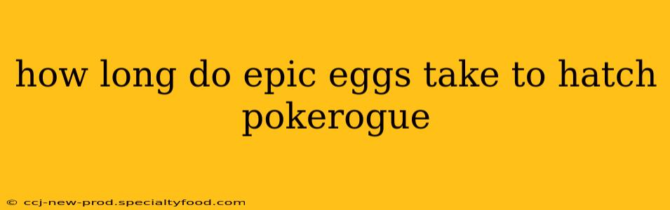 how long do epic eggs take to hatch pokerogue