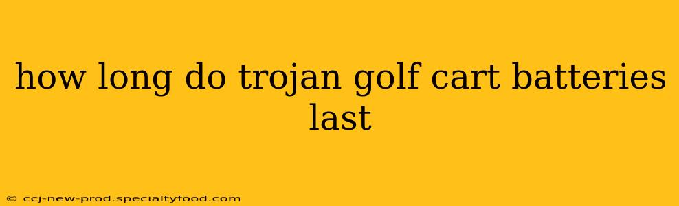 how long do trojan golf cart batteries last