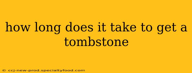 how long does it take to get a tombstone