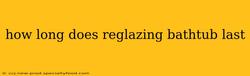 how long does reglazing bathtub last