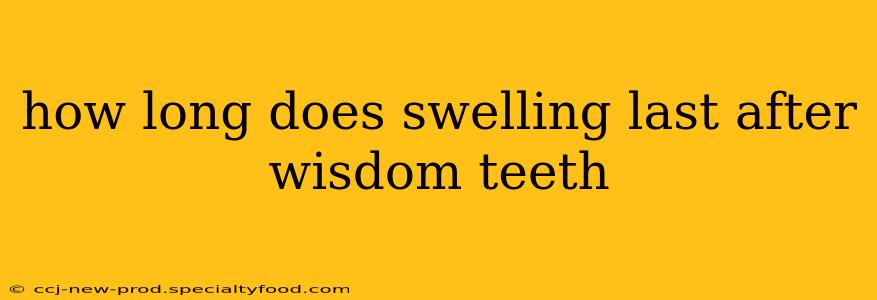 how long does swelling last after wisdom teeth