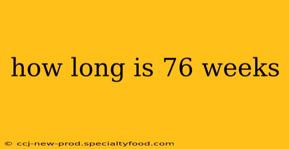 how long is 76 weeks