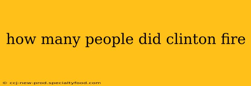 how many people did clinton fire